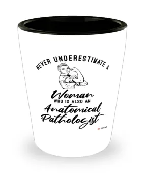 Anatomical Pathologist Shotglass Never Underestimate A Woman Who Is Also An Anatomical Pathologist Shot Glass